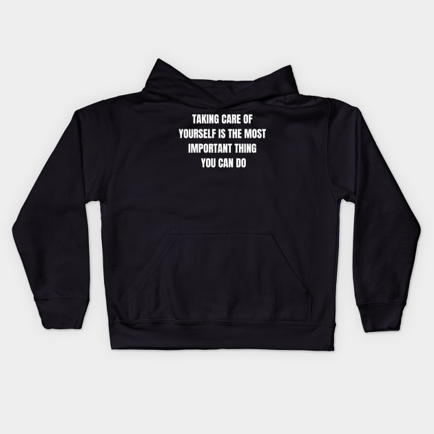 Taking Care Of Yourself Is The Most Important Thing You Can Do Kids Hoodie by Come On In And See What You Find